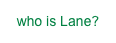 who is Lane?