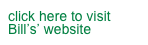 click here to visit Bill’s’ website