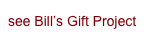 see Bill’s Gift Project 