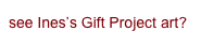 see Ines’s Gift Project art?